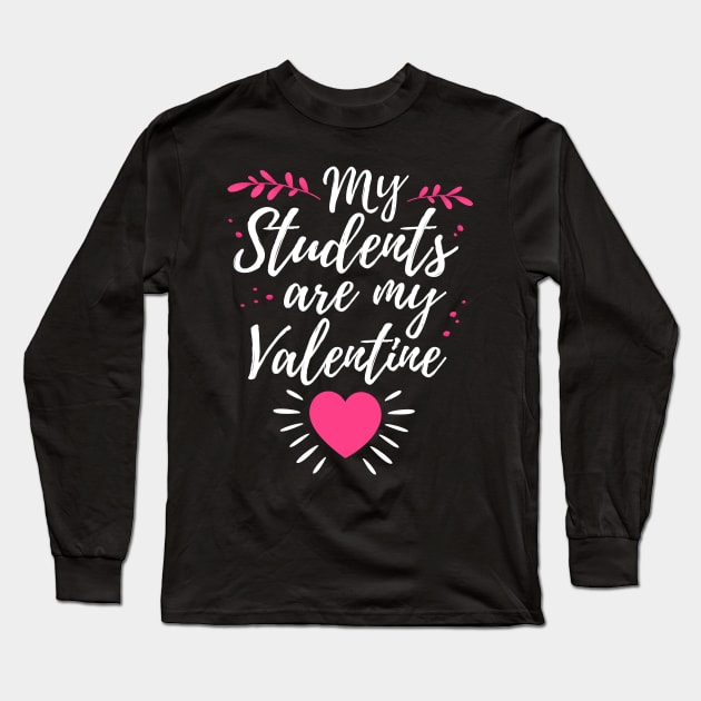 My Students Are My Valentine Cute Valentines Day Gift For Teacher Long Sleeve T-Shirt by HCMGift